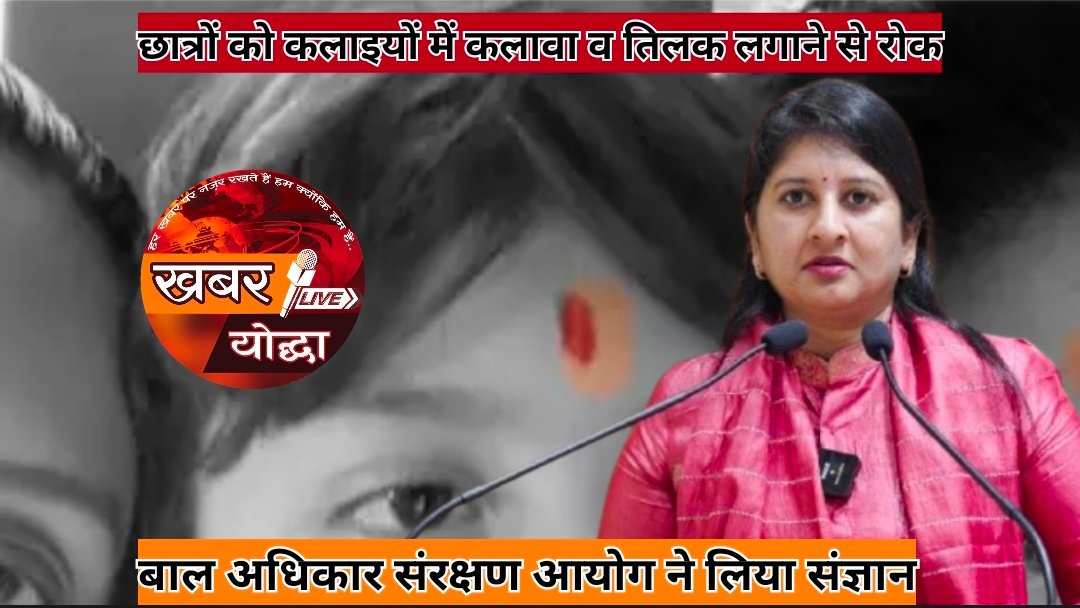 छात्रों को कलाइयों में कलावा व तिलक लगाने से रोक  बाल अधिकार संरक्षण आयोग ने लिया संज्ञान